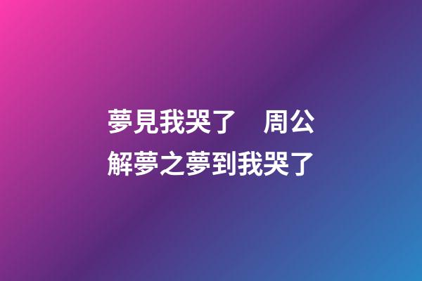 夢見我哭了　周公解夢之夢到我哭了